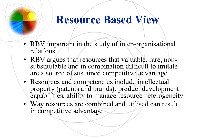 Resource Based View • RBV important in the study of inter-organisational relations • RBV