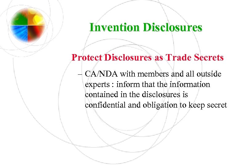 Invention Disclosures Protect Disclosures as Trade Secrets – CA/NDA with members and all outside