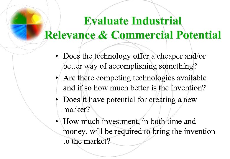 Evaluate Industrial Relevance & Commercial Potential • Does the technology offer a cheaper and/or