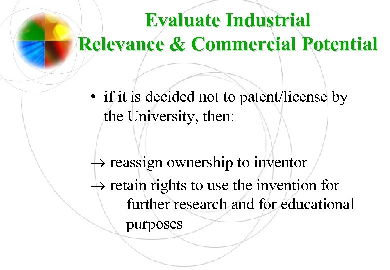 Evaluate Industrial Relevance & Commercial Potential • if it is decided not to patent/license