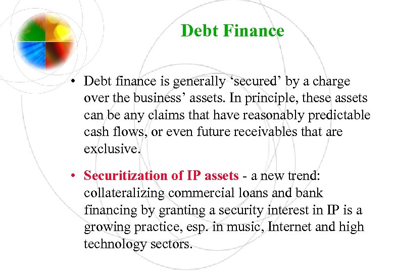 Debt Finance • Debt finance is generally ‘secured’ by a charge over the business’