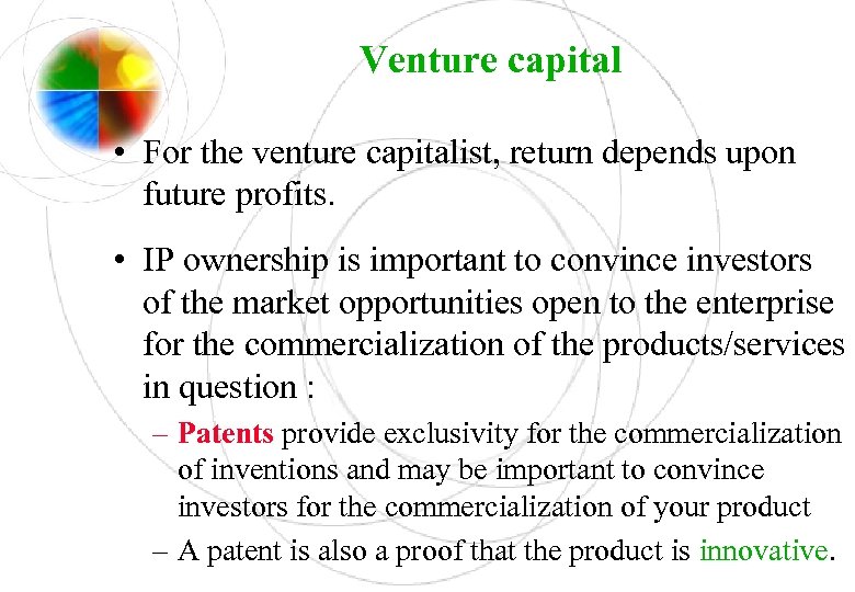 Venture capital • For the venture capitalist, return depends upon future profits. • IP