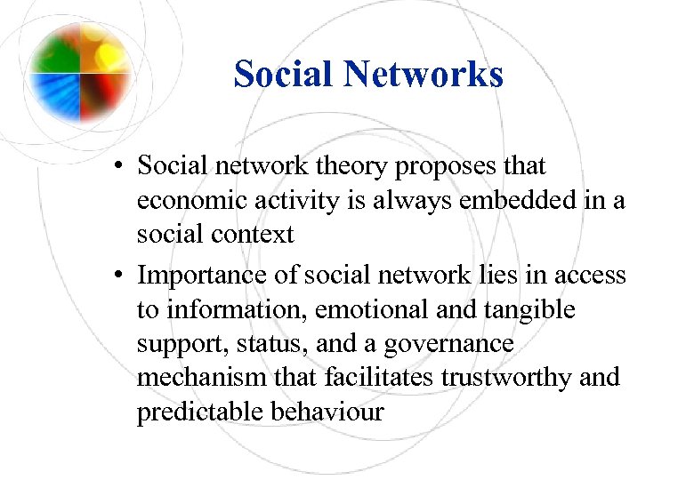 Social Networks • Social network theory proposes that economic activity is always embedded in