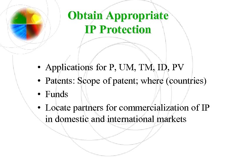 Obtain Appropriate IP Protection • • Applications for P, UM, TM, ID, PV Patents: