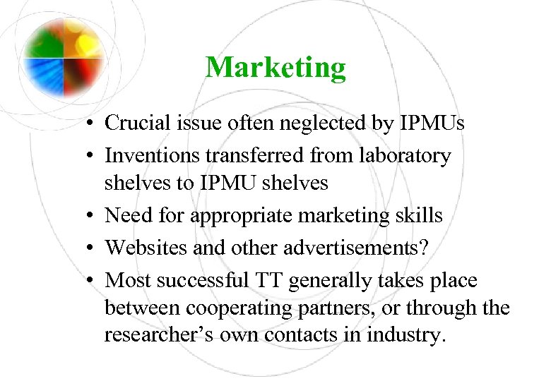 Marketing • Crucial issue often neglected by IPMUs • Inventions transferred from laboratory shelves