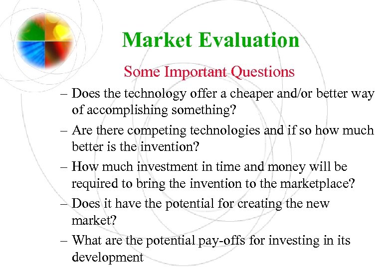 Market Evaluation Some Important Questions – Does the technology offer a cheaper and/or better