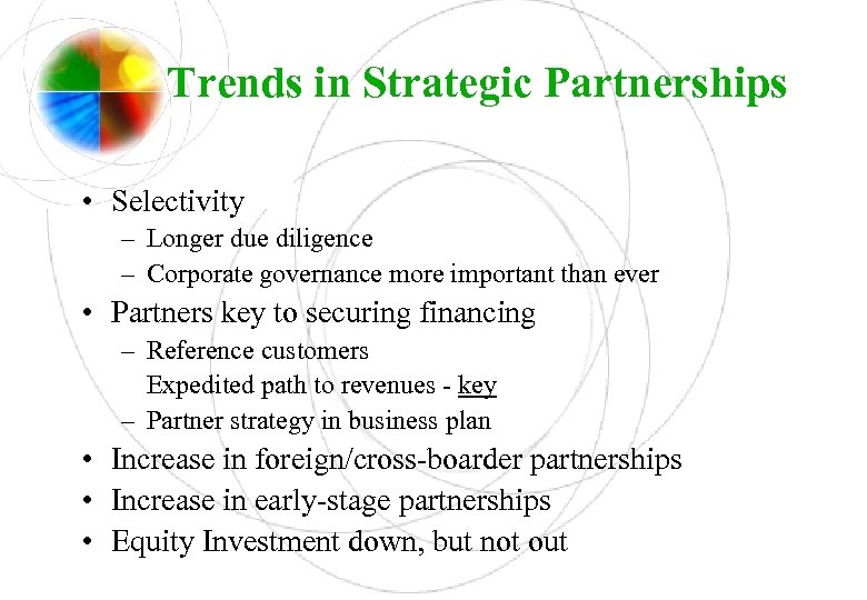 Trends in Strategic Partnerships • Selectivity – Longer due diligence – Corporate governance more