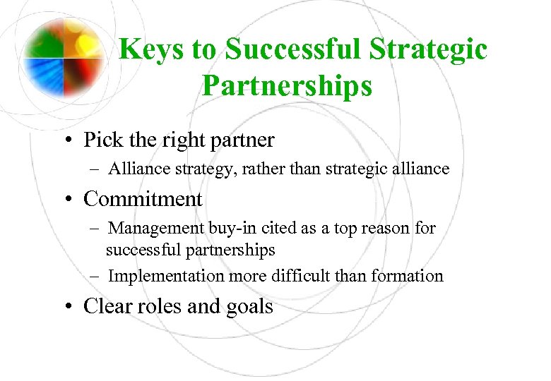 Keys to Successful Strategic Partnerships • Pick the right partner – Alliance strategy, rather