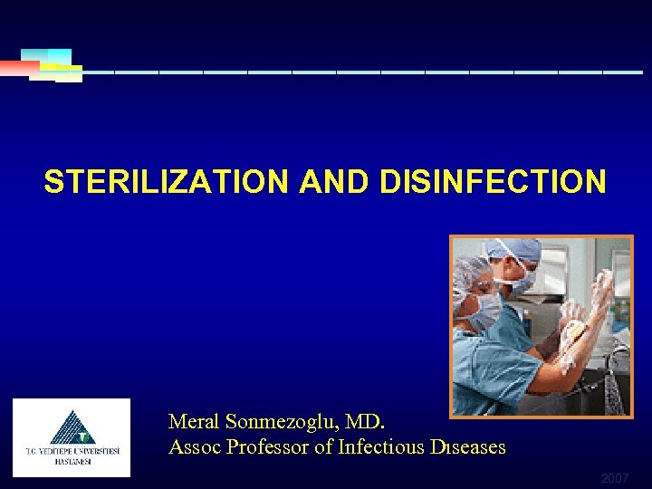 STERILIZATION AND DISINFECTION Meral Sonmezoglu, MD. Assoc Professor of Infectious Dıseases 2007 