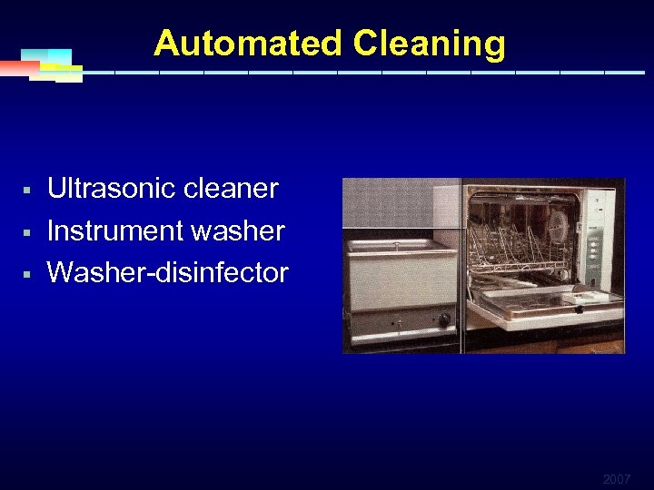 Automated Cleaning § § § Ultrasonic cleaner Instrument washer Washer-disinfector 2007 