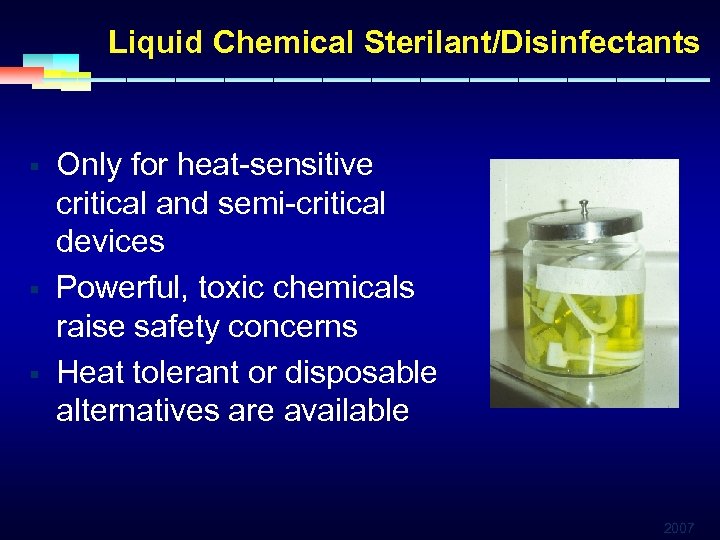 Liquid Chemical Sterilant/Disinfectants § § § Only for heat-sensitive critical and semi-critical devices Powerful,