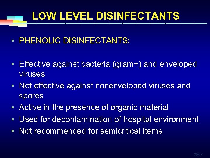 LOW LEVEL DISINFECTANTS § PHENOLIC DISINFECTANTS: § Effective against bacteria (gram+) and enveloped §