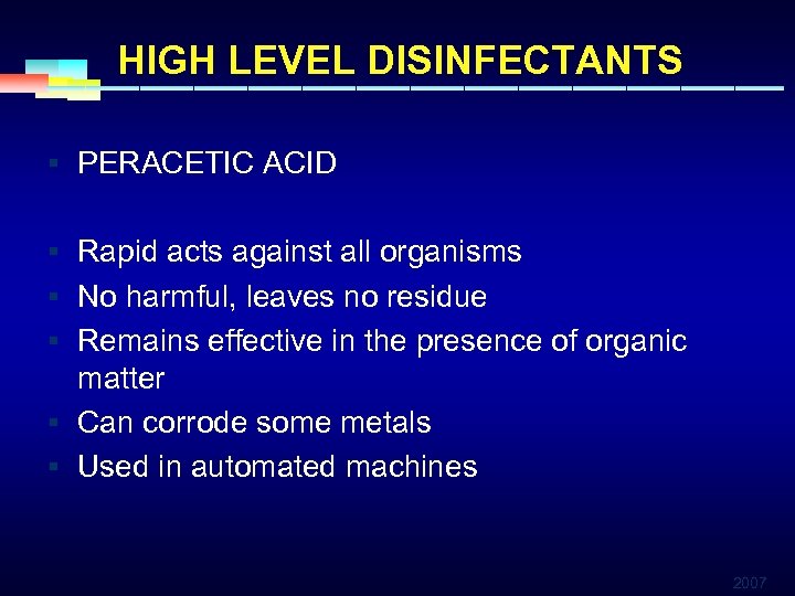 HIGH LEVEL DISINFECTANTS § PERACETIC ACID § Rapid acts against all organisms § No