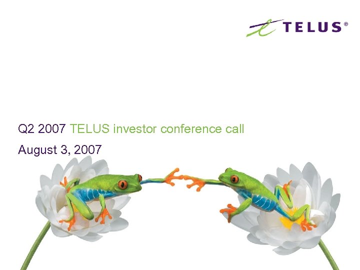 Q 2 2007 TELUS investor conference call August 3, 2007 