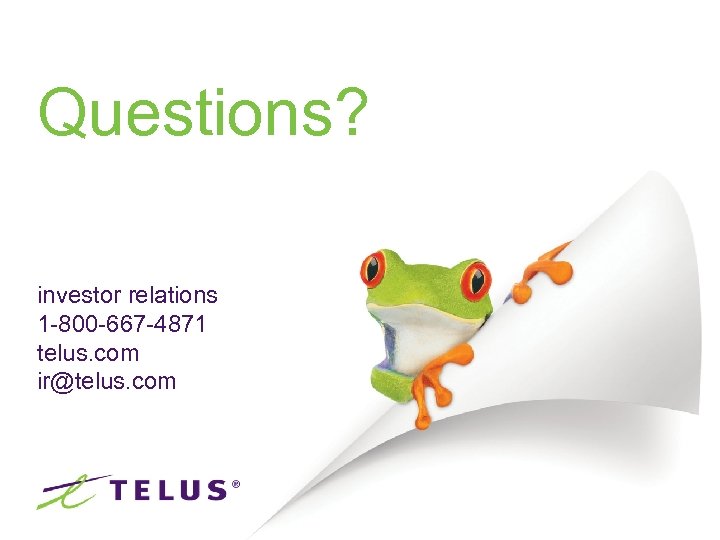 Questions? investor relations 1 -800 -667 -4871 telus. com ir@telus. com 