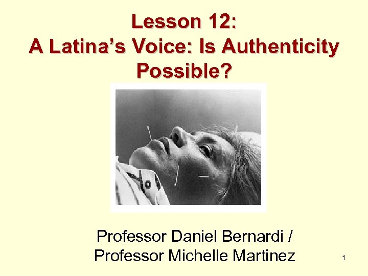 Lesson 12: A Latina’s Voice: Is Authenticity Possible? Professor Daniel Bernardi / Professor Michelle
