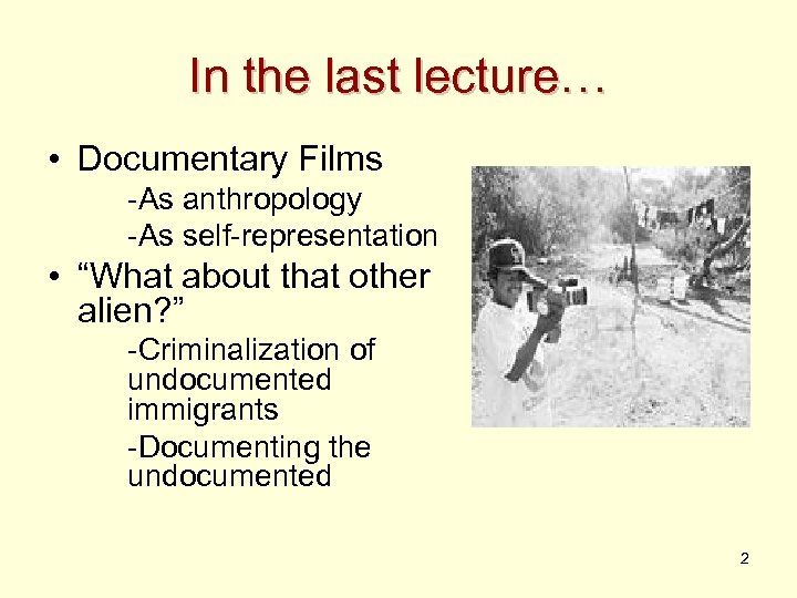 In the last lecture… • Documentary Films -As anthropology -As self-representation • “What about