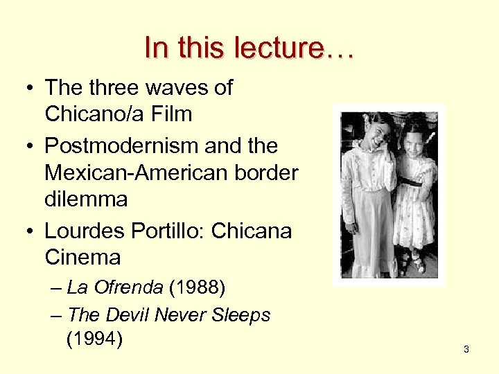In this lecture… • The three waves of Chicano/a Film • Postmodernism and the