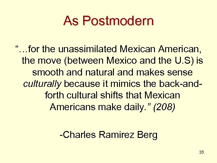 As Postmodern “…for the unassimilated Mexican American, the move (between Mexico and the U.