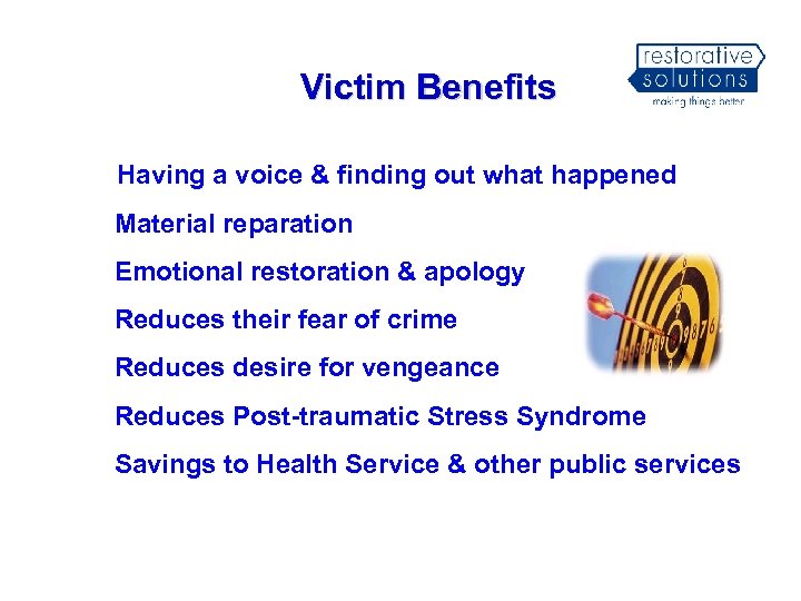 Victim Benefits Having a voice & finding out what happened Material reparation Emotional restoration