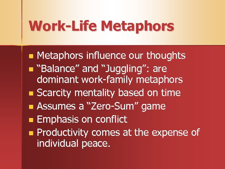 Work-Life Metaphors influence our thoughts n “Balance” and “Juggling”: are dominant work-family metaphors n