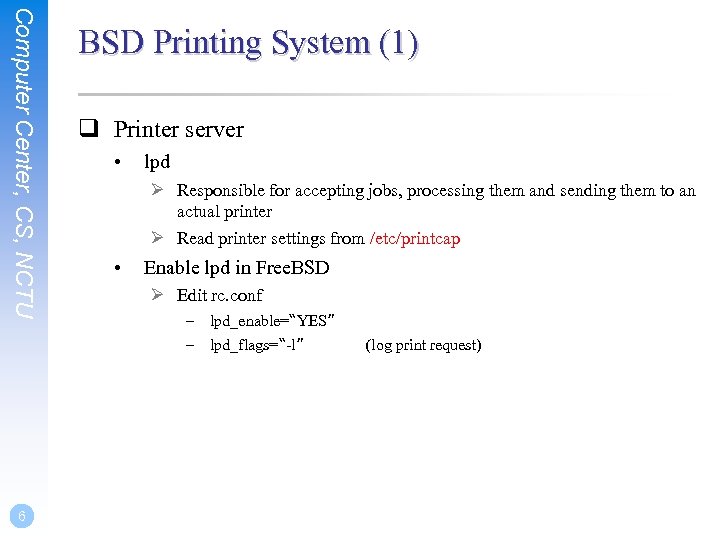 Computer Center, CS, NCTU 6 BSD Printing System (1) q Printer server • lpd