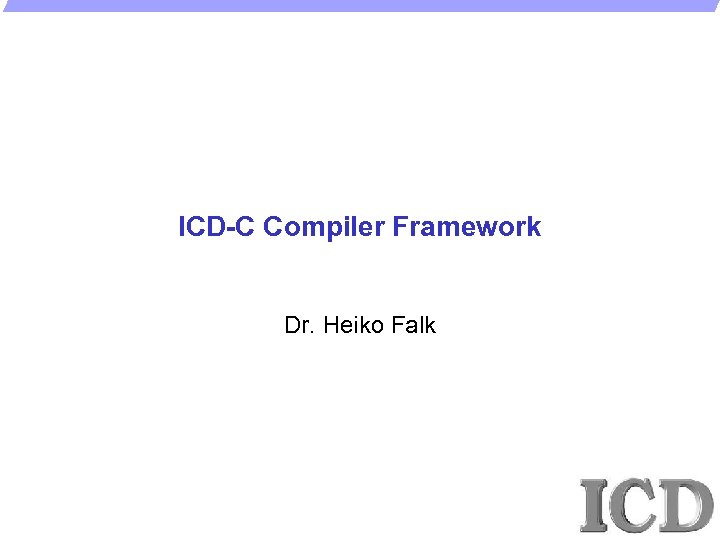 ICD-C Compiler Framework Dr. Heiko Falk 