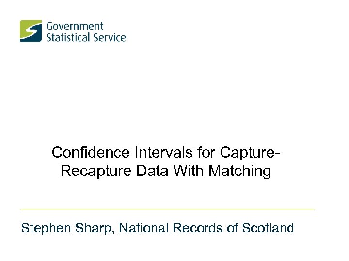 Confidence Intervals for Capture. Recapture Data With Matching Stephen Sharp, National Records of Scotland