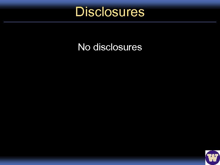 Disclosures No disclosures 