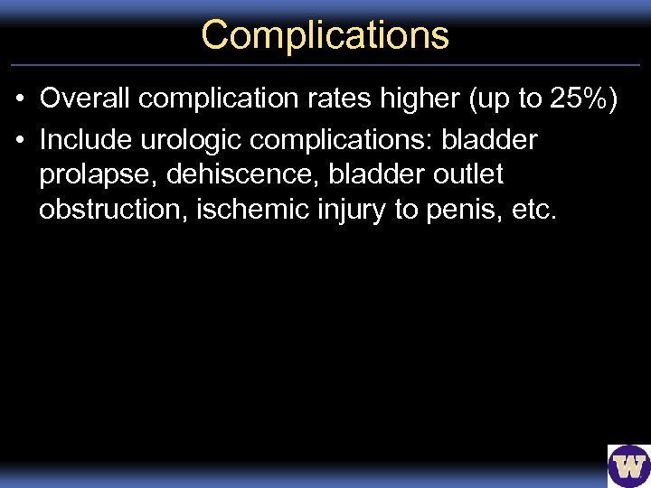 Complications • Overall complication rates higher (up to 25%) • Include urologic complications: bladder