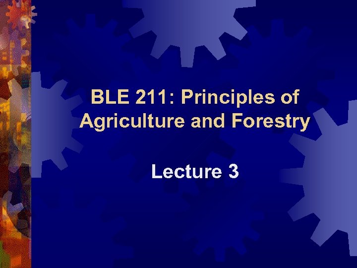 BLE 211: Principles of Agriculture and Forestry Lecture 3 