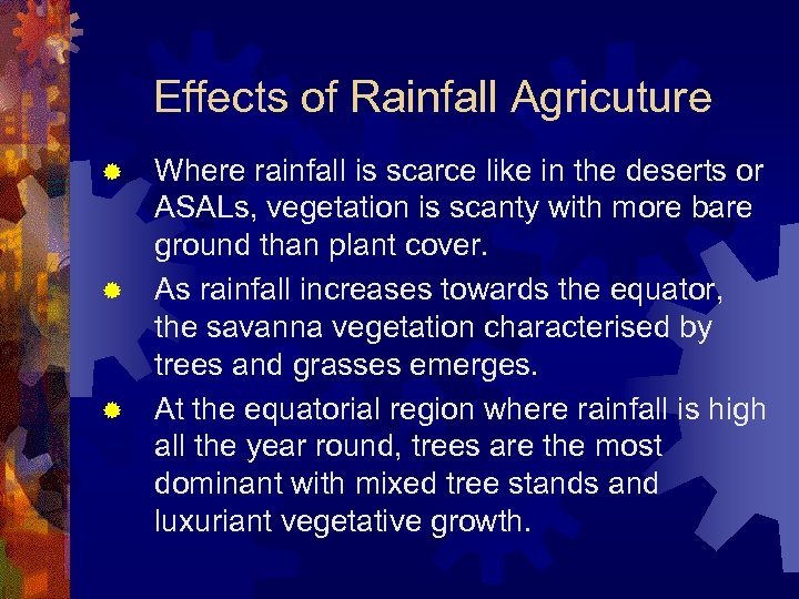 Effects of Rainfall Agricuture Where rainfall is scarce like in the deserts or ASALs,