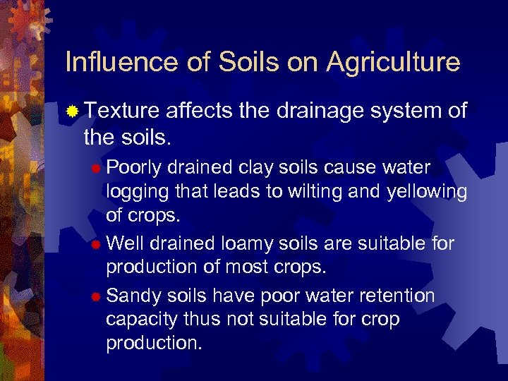 Influence of Soils on Agriculture ® Texture affects the drainage system of the soils.