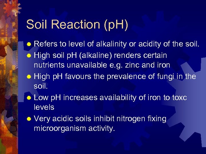 Soil Reaction (p. H) ® Refers to level of alkalinity or acidity of the