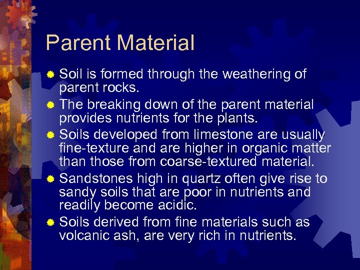 Parent Material ® Soil is formed through the weathering of parent rocks. ® The
