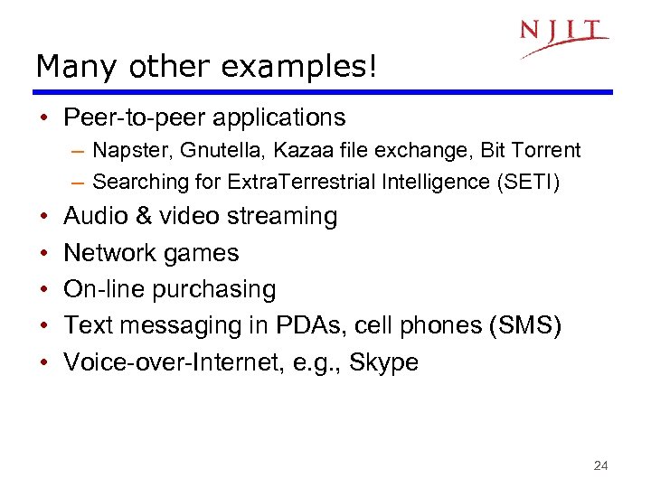 Many other examples! • Peer-to-peer applications – Napster, Gnutella, Kazaa file exchange, Bit Torrent