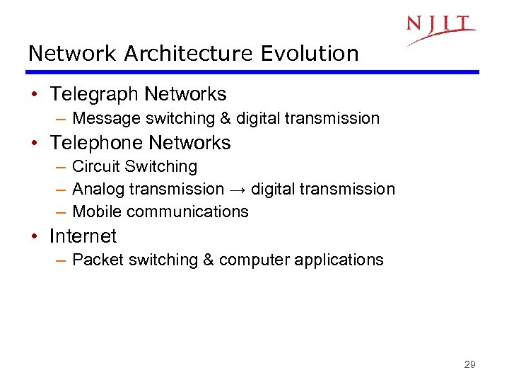 Network Architecture Evolution • Telegraph Networks – Message switching & digital transmission • Telephone