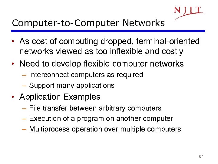 Computer-to-Computer Networks • As cost of computing dropped, terminal-oriented networks viewed as too inflexible