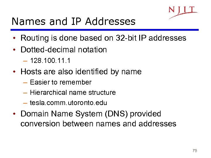 Names and IP Addresses • Routing is done based on 32 -bit IP addresses