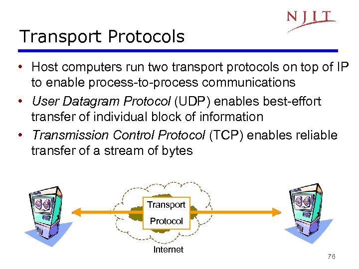 Transport Protocols • Host computers run two transport protocols on top of IP to