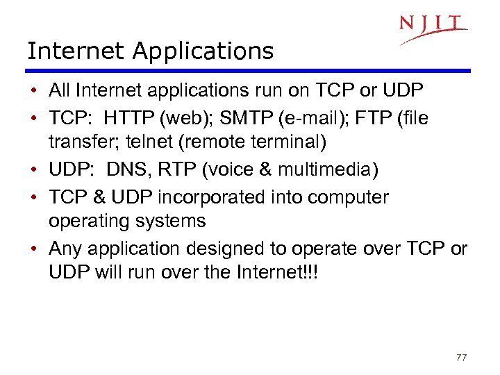 Internet Applications • All Internet applications run on TCP or UDP • TCP: HTTP