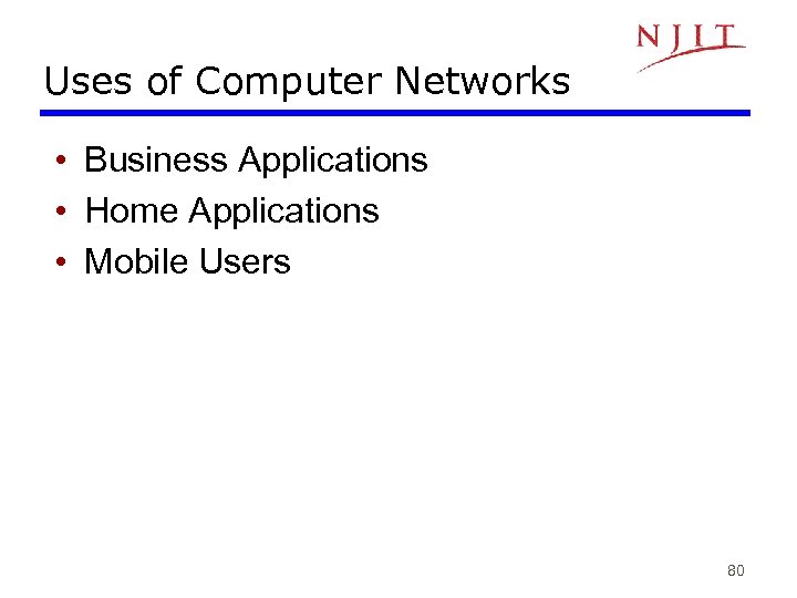 Uses of Computer Networks • Business Applications • Home Applications • Mobile Users 80