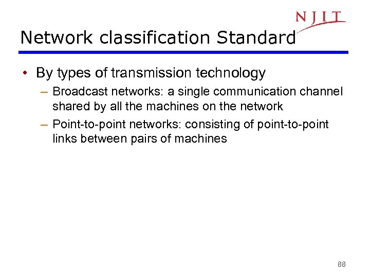 Network classification Standard • By types of transmission technology – Broadcast networks: a single