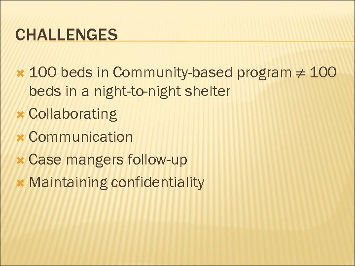 CHALLENGES 100 beds in Community-based program ≠ 100 beds in a night-to-night shelter Collaborating