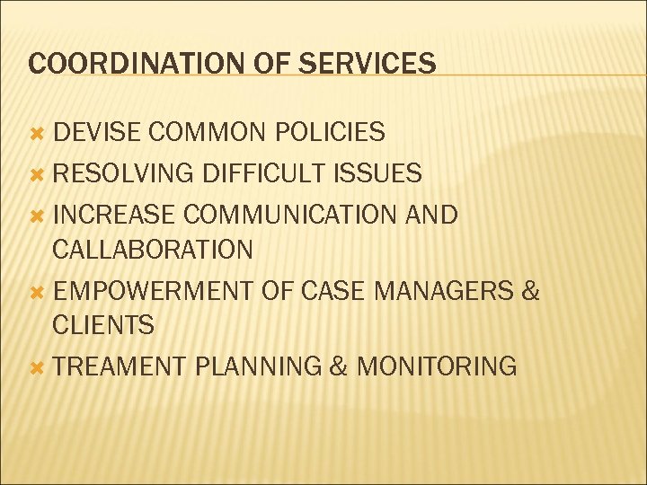 COORDINATION OF SERVICES DEVISE COMMON POLICIES RESOLVING DIFFICULT ISSUES INCREASE COMMUNICATION AND CALLABORATION EMPOWERMENT