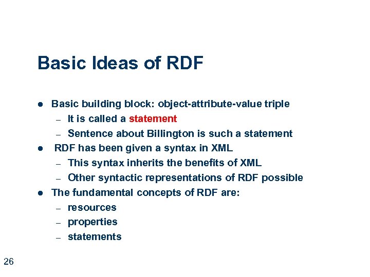 Basic Ideas of RDF l l l 26 Basic building block: object-attribute-value triple –