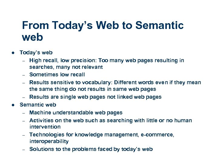 From Today’s Web to Semantic web l l Today’s web – High recall, low
