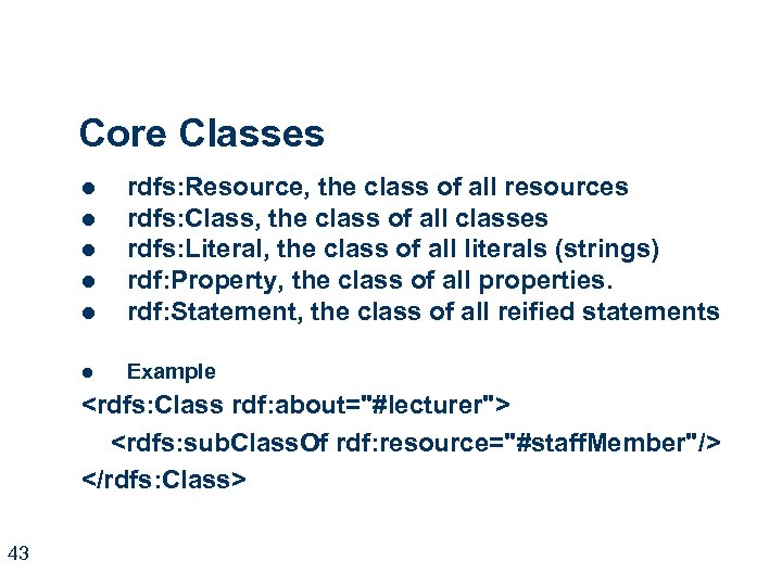 Core Classes l rdfs: Resource, the class of all resources rdfs: Class, the class