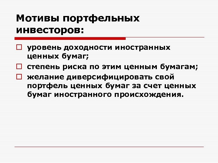 Мотивы портфельных инвесторов: o уровень доходности иностранных ценных бумаг; o степень риска по этим