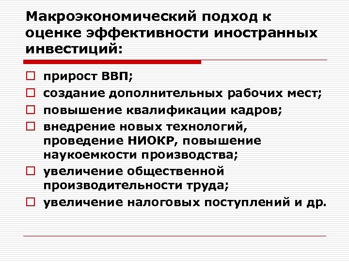Макроэкономический подход к оценке эффективности иностранных инвестиций: прирост ВВП; создание дополнительных рабочих мест; повышение